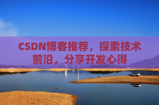CSDN博客推荐，探索技术前沿，分享开发心得